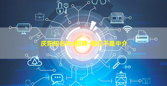 庆阳知名ktv招聘-我们不是中介